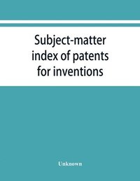 bokomslag Subject-matter index of patents for inventions (Attestati di privative industriali) granted in Italy, from 1848 to May 1, 1882