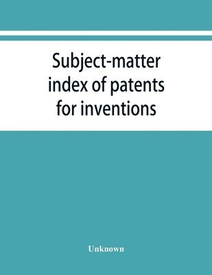 Subject-matter index of patents for inventions (Attestati di privative industriali) granted in Italy, from 1848 to May 1, 1882 1