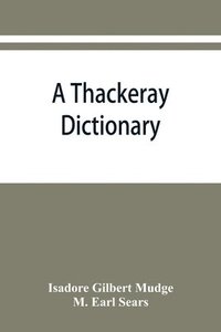 bokomslag A Thackeray dictionary; the characters and scenes of the novels and short stories alphabetically arranged