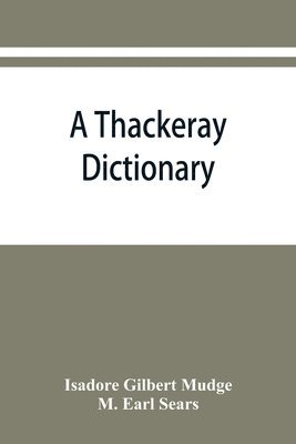 Isadore Gilbert Mudge, M Earl Sears - Thackeray dictionary; the characters and scenes of the novels and short stories alphabetically arranged, Häftad