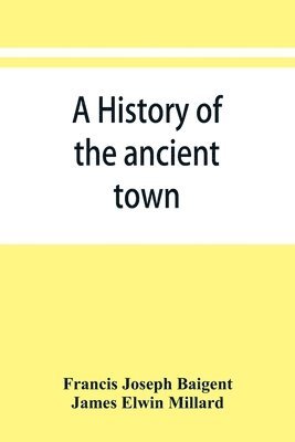 bokomslag A history of the ancient town and manor of Basingstoke in the county of Southampton; with a brief account of the siege of Basing House, A. D. 1643-1645