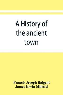 Francis Joseph Baigent, James Elwin Millard - history of the ancient town and manor of Basingstoke in the county of Southampton; with a brief account of the siege of Basing House, A. D. 1643-1645, Häftad