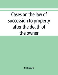 bokomslag Cases on the law of succession to property after the death of the owner
