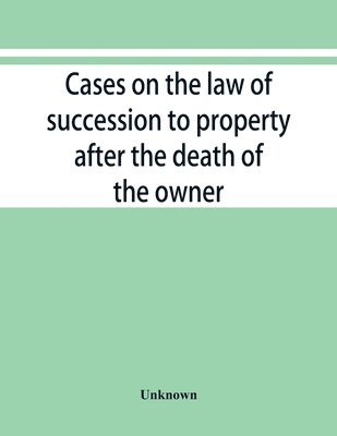 bokomslag Cases on the law of succession to property after the death of the owner