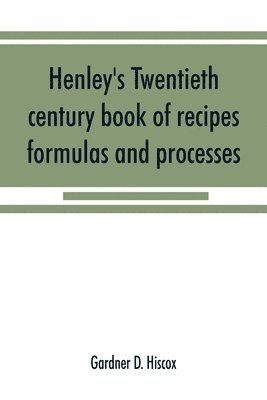 Henley's twentieth century book of recipes, formulas and processes