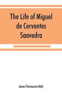 bokomslag The life of Miguel de Cervantes Saavedra. A biographical, literary, and historical study, with a tentative bibliography from 1585 to 1892, and an annotated appendix on the Canto de Cali&#769;ope