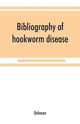 Unknown - Bibliography of hookworm disease, Häftad