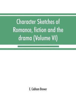 bokomslag Character sketches of romance, fiction and the drama (Volume VI)