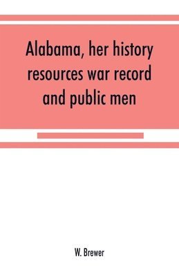 Alabama, her history, resources, war record, and public men 1