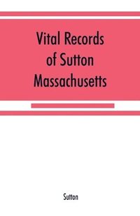 bokomslag Vital records of Sutton, Massachusetts, to the end of the year 1849