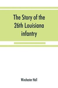 bokomslag story of the 26th Louisiana infantry, in the service of the Confederate States