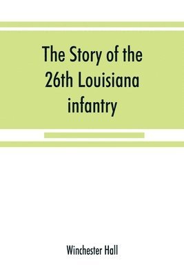 bokomslag The story of the 26th Louisiana infantry, in the service of the Confederate States