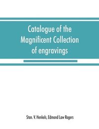 bokomslag Catalogue of the magnificent collection of engravings and etchings formed by the late Edmund Law Rogers; being one of the most important collections of the old and modern masters in this country