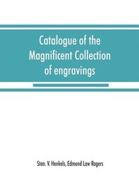 bokomslag Catalogue of the magnificent collection of engravings and etchings formed by the late Edmund Law Rogers; being one of the most important collections of the old and modern masters in this country