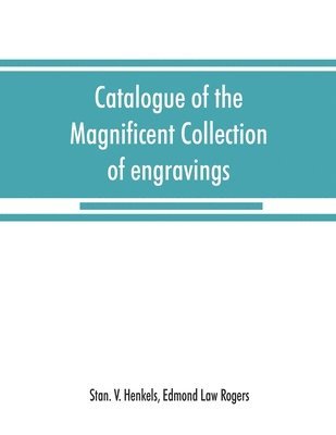 bokomslag Catalogue of the magnificent collection of engravings and etchings formed by the late Edmund Law Rogers; being one of the most important collections of the old and modern masters in this country