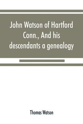 John Watson of Hartford, Conn., and his descendants