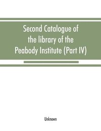 bokomslag Second catalogue of the library of the Peabody Institute of the city of Baltimore, including the additions made since 1882 (Part IV) H-K
