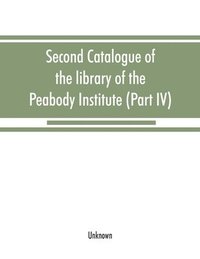 bokomslag Second catalogue of the library of the Peabody Institute of the city of Baltimore, including the additions made since 1882 (Part IV) H-K