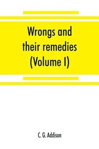 bokomslag Wrongs and their remedies. A treatise on the law of torts (Volume I)