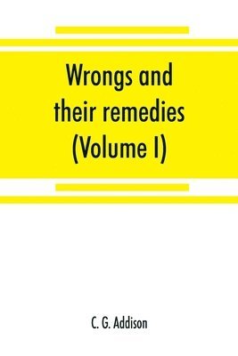 Wrongs and their remedies. A treatise on the law of torts (Volume I) 1