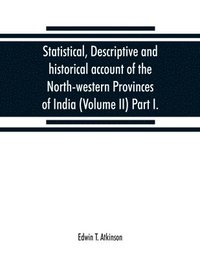 bokomslag Statistical, descriptive and historical account of the North-western Provinces of India (Volume II) Part I.