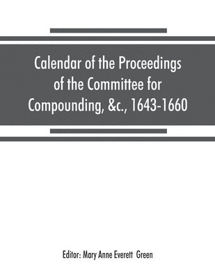 Mary Anne Everett, Mary Anne Everett  Green, Mary Anne Everett Green - Calendar of the proceedings of the Committee for Compounding, &c., 1643-1660, Häftad