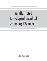 bokomslag An illustrated encyclopaedic medical dictionary. Being a dictionary of the technical terms used by writers on medicine and the collateral sciences, in the Latin, English, French and German languages