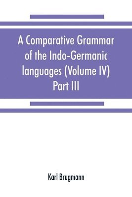 bokomslag A comparative grammar of the Indo-Germanic languages. A concise exposition of the history of Sanskrit, Old Iranian (Avestic and Old Persian) Old Armenian, Old Greek, Latin, Umbrian-Samnitic, Old