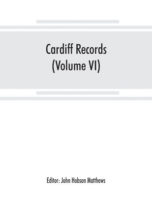 bokomslag Cardiff records; being materials for a history of the county borough from the earliest times (Volume VI)