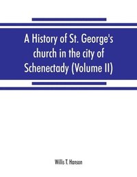 bokomslag A history of St. George's church in the city of Schenectady (Volume II)