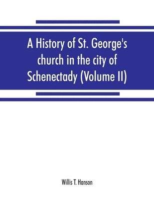 bokomslag A history of St. George's church in the city of Schenectady (Volume II)