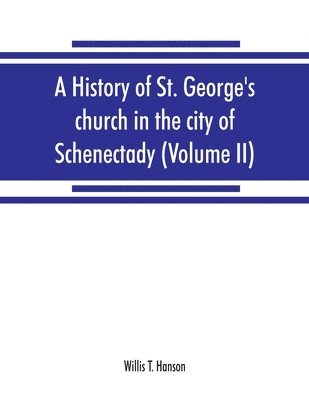 history of St. George's church in the city of Schenectady (Volume II)