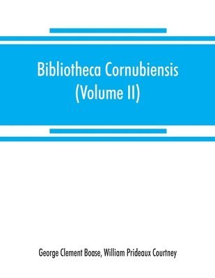 bokomslag Bibliotheca cornubiensis. A catalogue of the writings, both manuscript and printed, of Cornishmen, and of works relating to the county of Cornwall, with biographical memoranda and copious literary