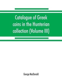 bokomslag Catalogue of Greek coins in the Hunterian collection, University of Glasgow (Volume III)