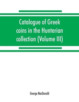 bokomslag Catalogue of Greek coins in the Hunterian collection, University of Glasgow (Volume III)