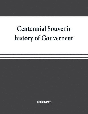bokomslag Centennial souvenir history of Gouverneur, Rossie, Fowler, Hammond, Edwards, DeKalb, commemorating "Old Home Week", August 24-30, 1905