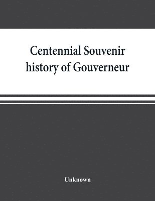 bokomslag Centennial souvenir history of Gouverneur, Rossie, Fowler, Hammond, Edwards, DeKalb, commemorating 'Old Home Week', August 24-30, 1905