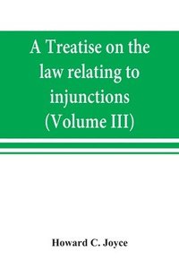 bokomslag A treatise on the law relating to injunctions (Volume III)