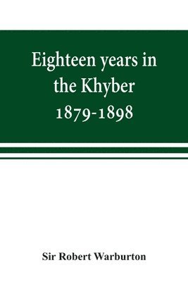 Eighteen years in the Khyber, 1879-1898. With portraits, map, and illustrations 1