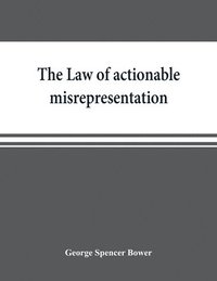 bokomslag The law of actionable misrepresentation, stated in the form of a code followed by a commentary and appendices