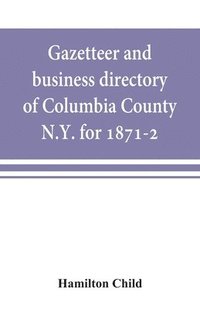 bokomslag Gazetteer and business directory of Columbia County, N.Y. for 1871-2
