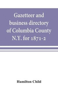 bokomslag Gazetteer and business directory of Columbia County, N.Y. for 1871-2
