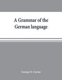 bokomslag A grammar of the German language, designed for a thoro and practical study of the language as spoken and written to-day