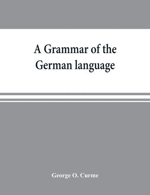 A grammar of the German language, designed for a thoro and practical study of the language as spoken and written to-day 1