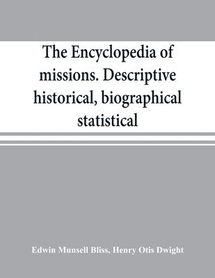 The encyclopedia of missions. Descriptive, historical, biographical, statistical 1