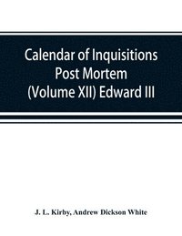 bokomslag Calendar of inquisitions post mortem and other analogous documents preserved in the Public Record Office (Volume XII) Edward III.
