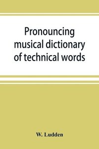 bokomslag Pronouncing musical dictionary of technical words, phrases and abbreviations