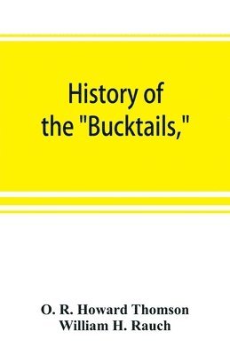 bokomslag History of the Bucktails, Kane rifle regiment of the Pennsylvania reserve corps (13th Pennsylvania reserves, 42nd of the line)