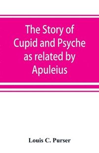 bokomslag The story of Cupid and Psyche as related by Apuleius