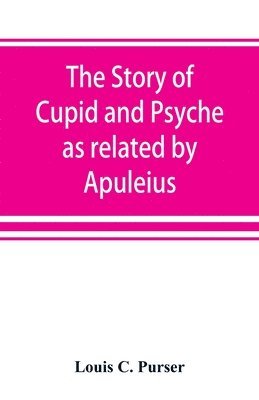 bokomslag The story of Cupid and Psyche as related by Apuleius